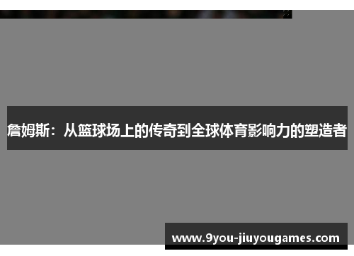 詹姆斯：从篮球场上的传奇到全球体育影响力的塑造者